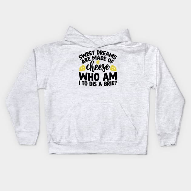 Sweet Dreams are Made of Cheese Who am I to Dis a Brie Kids Hoodie by styleandlife